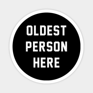 Oldest Person Here Magnet